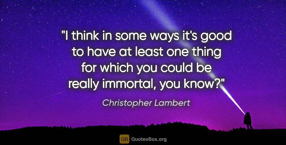Christopher Lambert quote: "I think in some ways it's good to have at least one thing for..."