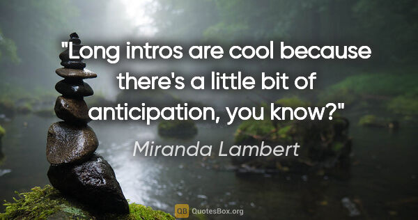 Miranda Lambert quote: "Long intros are cool because there's a little bit of..."