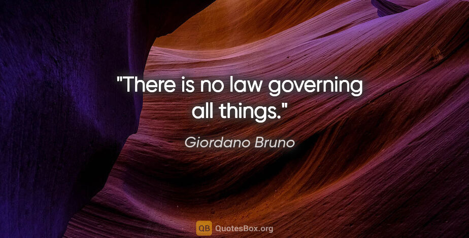 Giordano Bruno quote: "There is no law governing all things."