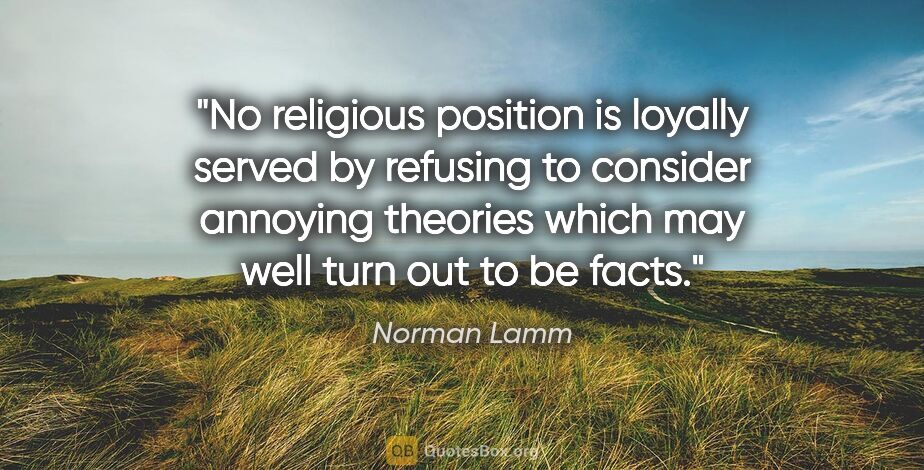 Norman Lamm quote: "No religious position is loyally served by refusing to..."