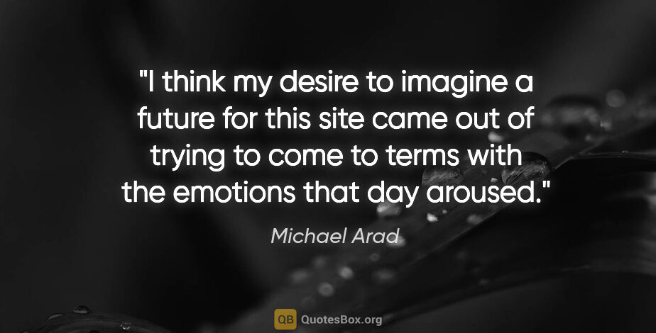 Michael Arad quote: "I think my desire to imagine a future for this site came out..."