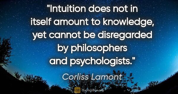 Corliss Lamont quote: "Intuition does not in itself amount to knowledge, yet cannot..."