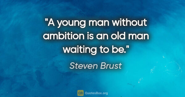 Steven Brust quote: "A young man without ambition is an old man waiting to be."
