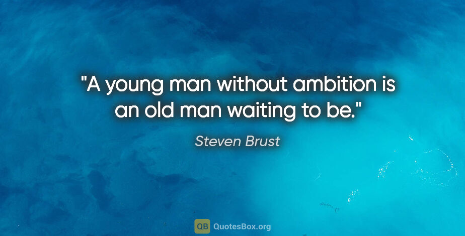 Steven Brust quote: "A young man without ambition is an old man waiting to be."
