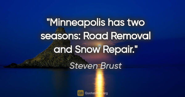 Steven Brust quote: "Minneapolis has two seasons: Road Removal and Snow Repair."