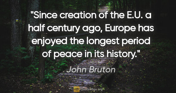 John Bruton quote: "Since creation of the E.U. a half century ago, Europe has..."