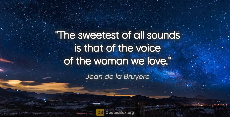 Jean de la Bruyere quote: "The sweetest of all sounds is that of the voice of the woman..."