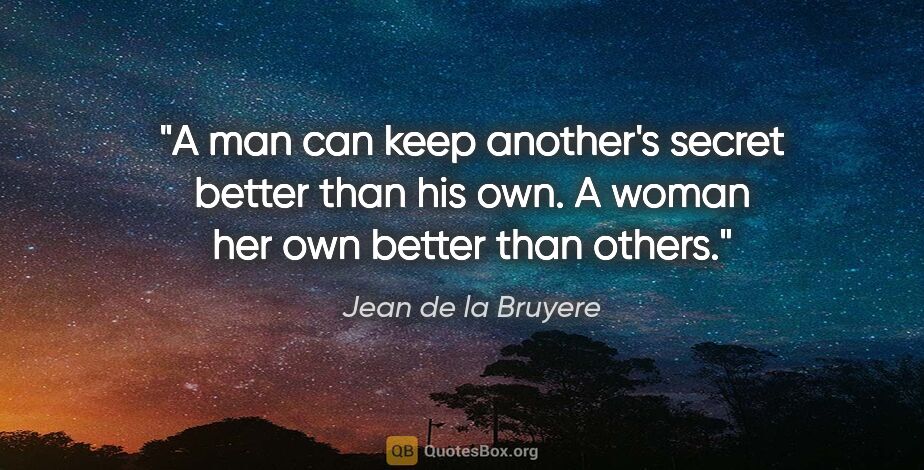 Jean de la Bruyere quote: "A man can keep another's secret better than his own. A woman..."