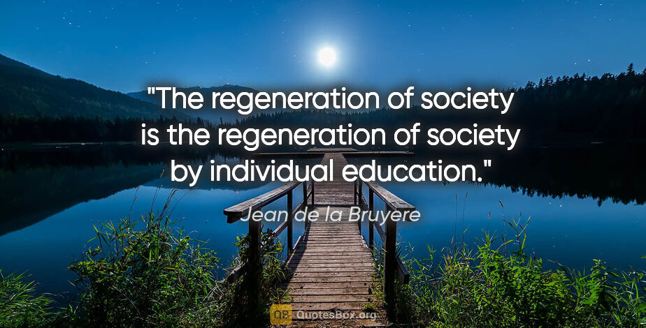 Jean de la Bruyere quote: "The regeneration of society is the regeneration of society by..."