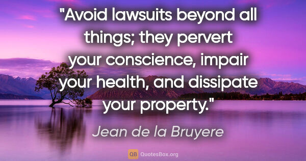 Jean de la Bruyere quote: "Avoid lawsuits beyond all things; they pervert your..."