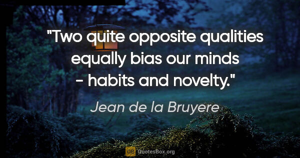 Jean de la Bruyere quote: "Two quite opposite qualities equally bias our minds - habits..."