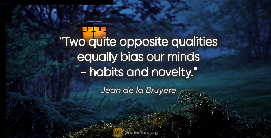 Jean de la Bruyere quote: "Two quite opposite qualities equally bias our minds - habits..."