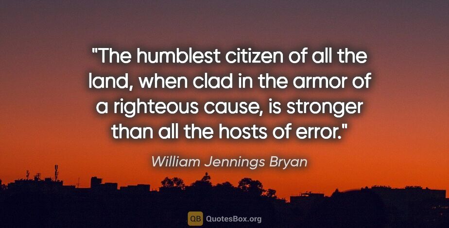 William Jennings Bryan quote: "The humblest citizen of all the land, when clad in the armor..."