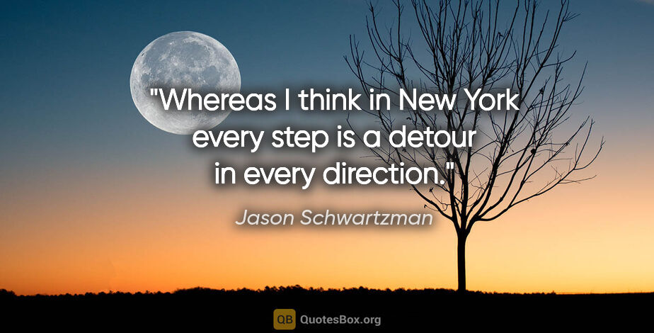 Jason Schwartzman quote: "Whereas I think in New York every step is a detour in every..."