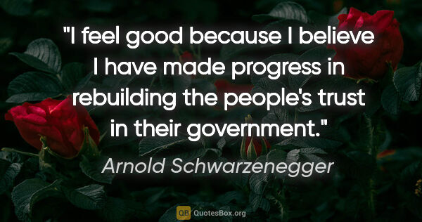 Arnold Schwarzenegger quote: "I feel good because I believe I have made progress in..."