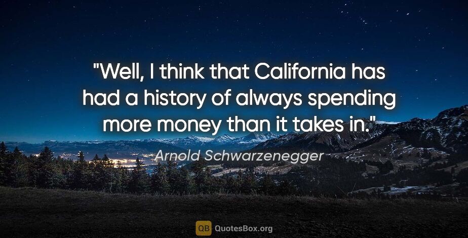 Arnold Schwarzenegger quote: "Well, I think that California has had a history of always..."