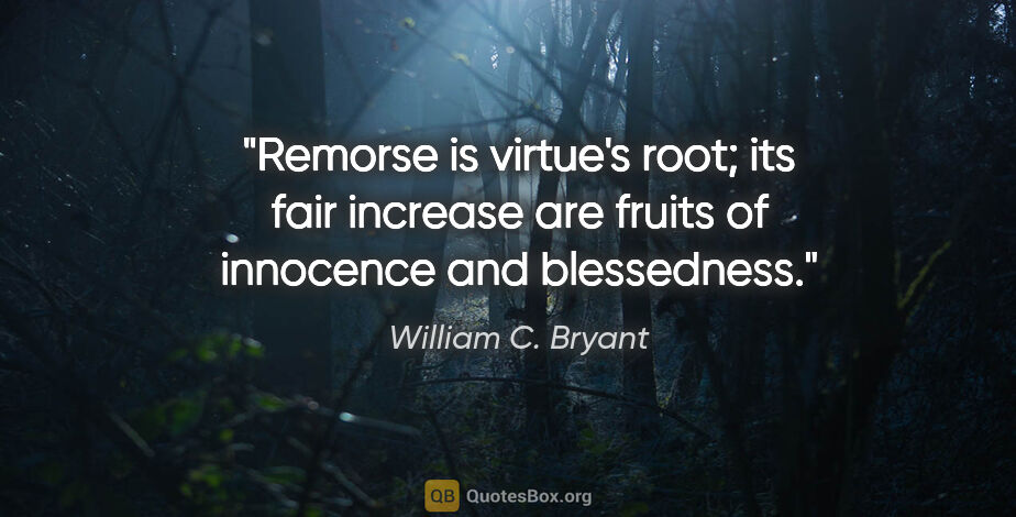 William C. Bryant quote: "Remorse is virtue's root; its fair increase are fruits of..."
