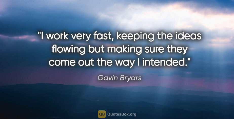 Gavin Bryars quote: "I work very fast, keeping the ideas flowing but making sure..."