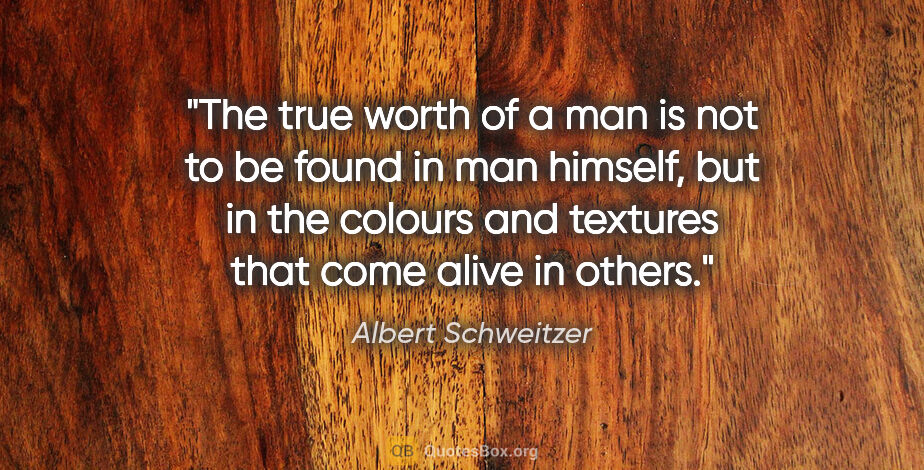 Albert Schweitzer quote: "The true worth of a man is not to be found in man himself, but..."