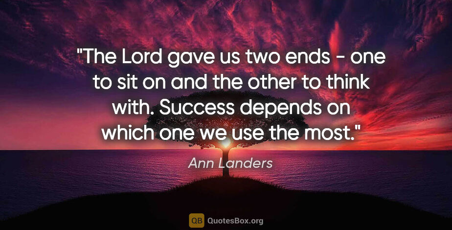 Ann Landers quote: "The Lord gave us two ends - one to sit on and the other to..."