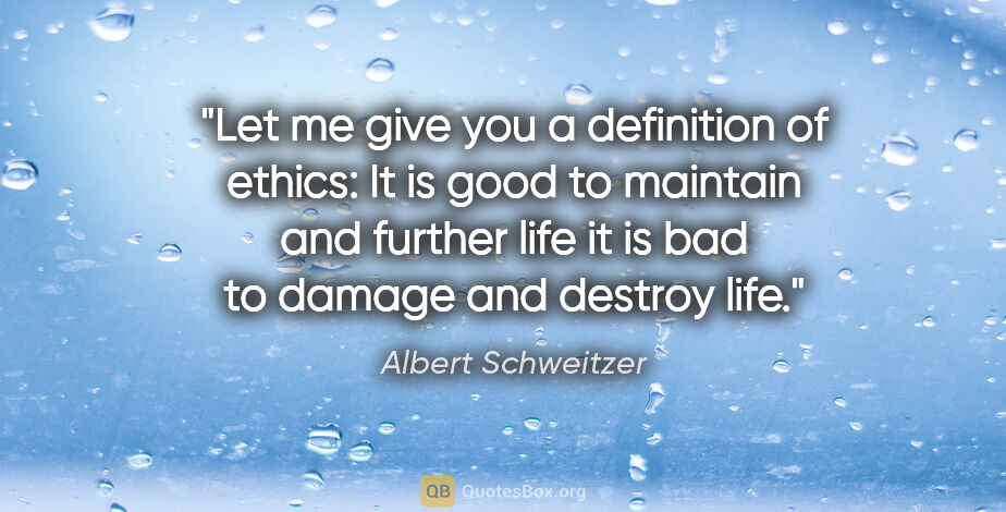 Albert Schweitzer quote: "Let me give you a definition of ethics: It is good to maintain..."