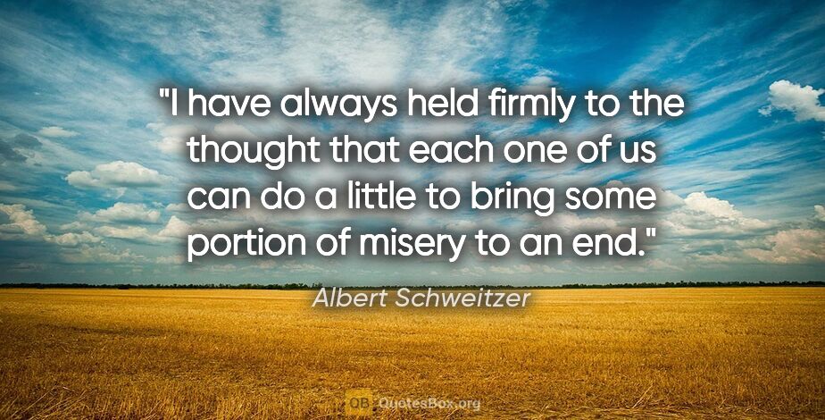 Albert Schweitzer quote: "I have always held firmly to the thought that each one of us..."