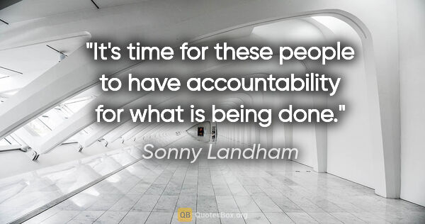 Sonny Landham quote: "It's time for these people to have accountability for what is..."