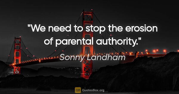 Sonny Landham quote: "We need to stop the erosion of parental authority."