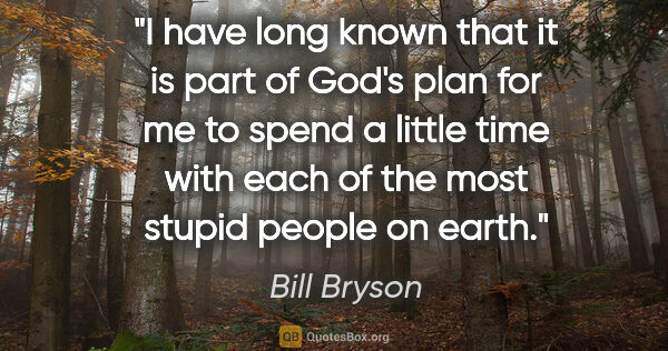 Bill Bryson quote: "I have long known that it is part of God's plan for me to..."