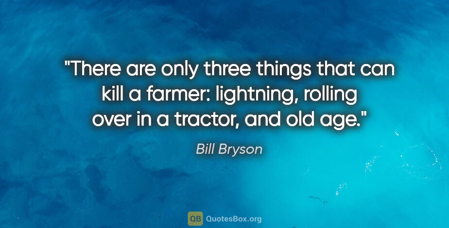 Bill Bryson quote: "There are only three things that can kill a farmer: lightning,..."
