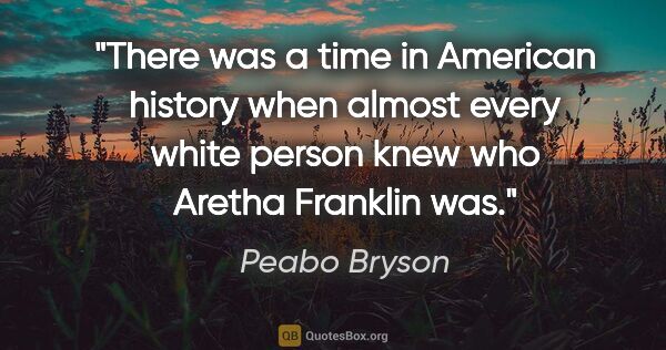 Peabo Bryson quote: "There was a time in American history when almost every white..."