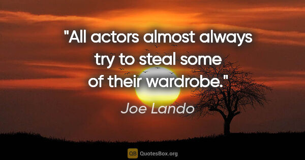 Joe Lando quote: "All actors almost always try to steal some of their wardrobe."