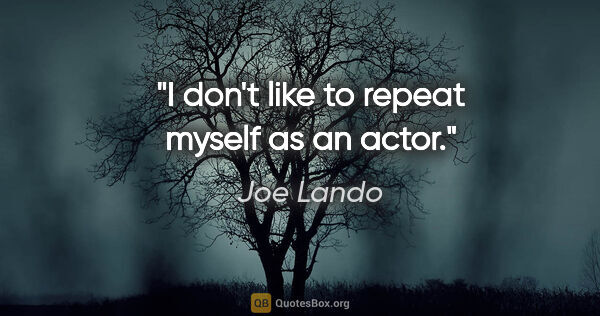 Joe Lando quote: "I don't like to repeat myself as an actor."