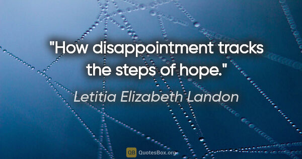 Letitia Elizabeth Landon quote: "How disappointment tracks the steps of hope."