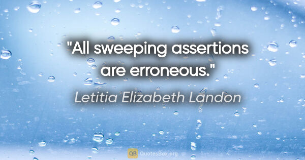 Letitia Elizabeth Landon quote: "All sweeping assertions are erroneous."
