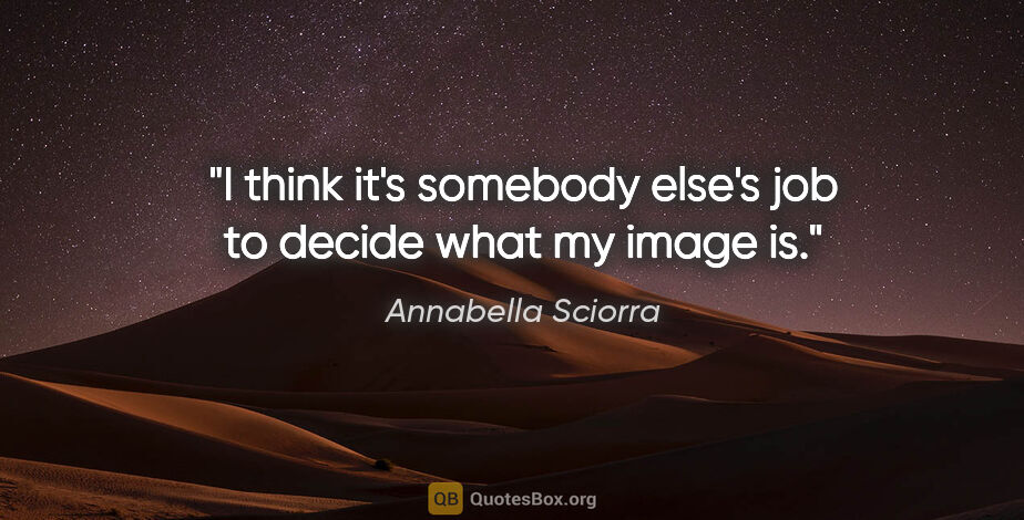 Annabella Sciorra quote: "I think it's somebody else's job to decide what my image is."