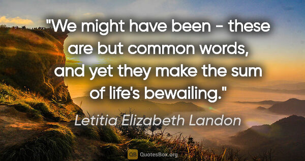 Letitia Elizabeth Landon quote: "We might have been - these are but common words, and yet they..."