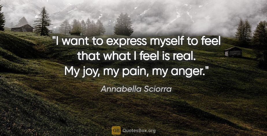 Annabella Sciorra quote: "I want to express myself to feel that what I feel is real. My..."