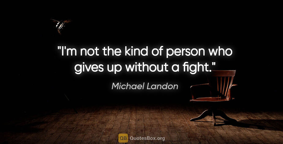 Michael Landon quote: "I'm not the kind of person who gives up without a fight."