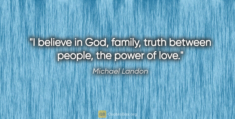 Michael Landon quote: "I believe in God, family, truth between people, the power of..."