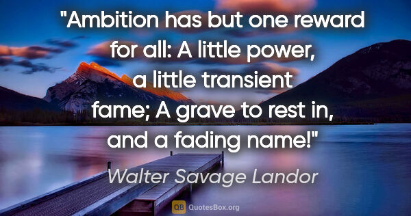 Walter Savage Landor quote: "Ambition has but one reward for all: A little power, a little..."