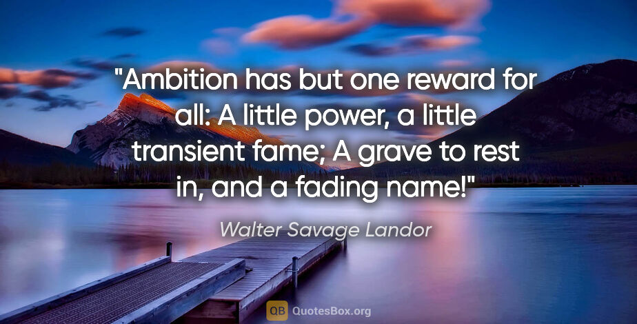 Walter Savage Landor quote: "Ambition has but one reward for all: A little power, a little..."