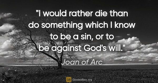 Joan of Arc quote: "I would rather die than do something which I know to be a sin,..."