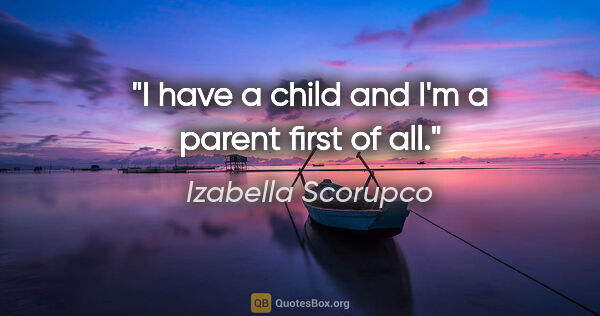 Izabella Scorupco quote: "I have a child and I'm a parent first of all."