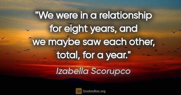 Izabella Scorupco quote: "We were in a relationship for eight years, and we maybe saw..."