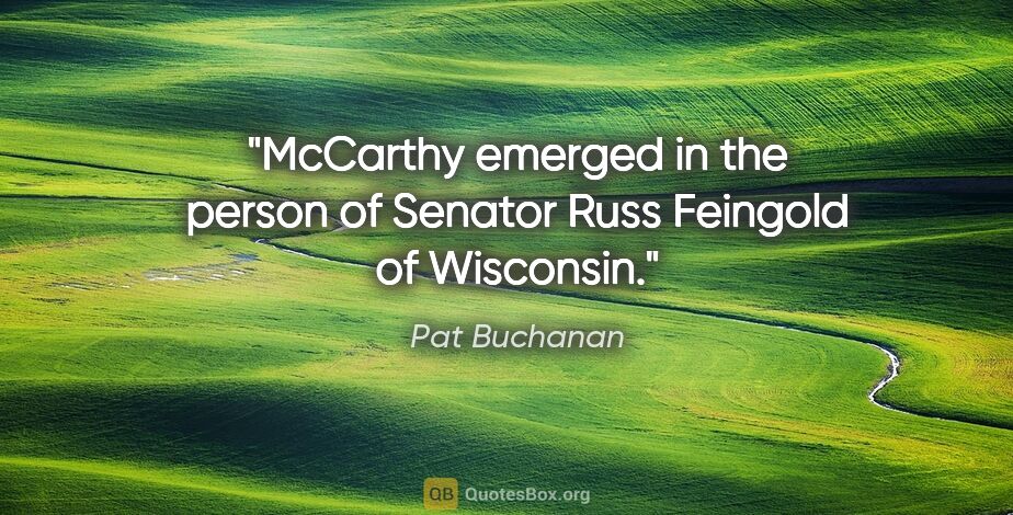 Pat Buchanan quote: "McCarthy emerged in the person of Senator Russ Feingold of..."