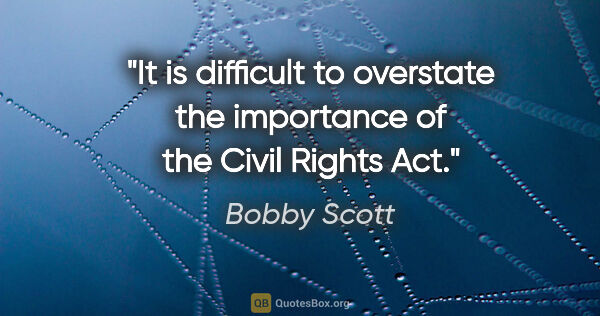 Bobby Scott quote: "It is difficult to overstate the importance of the Civil..."