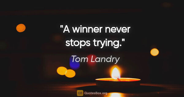 Tom Landry quote: "A winner never stops trying."