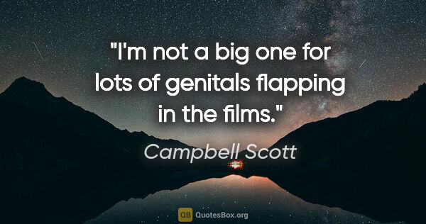 Campbell Scott quote: "I'm not a big one for lots of genitals flapping in the films."