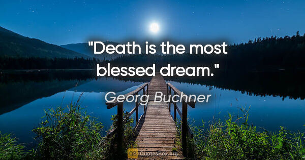 Georg Buchner quote: "Death is the most blessed dream."